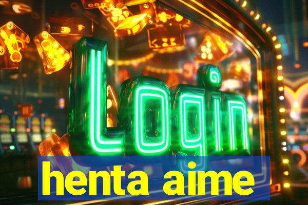 henta aime